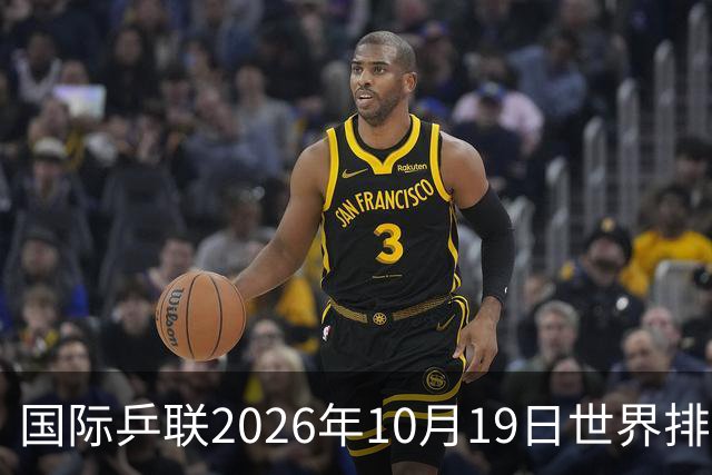 国际乒联2026年10月19日世界排名，王楚钦第五，林诗栋第九